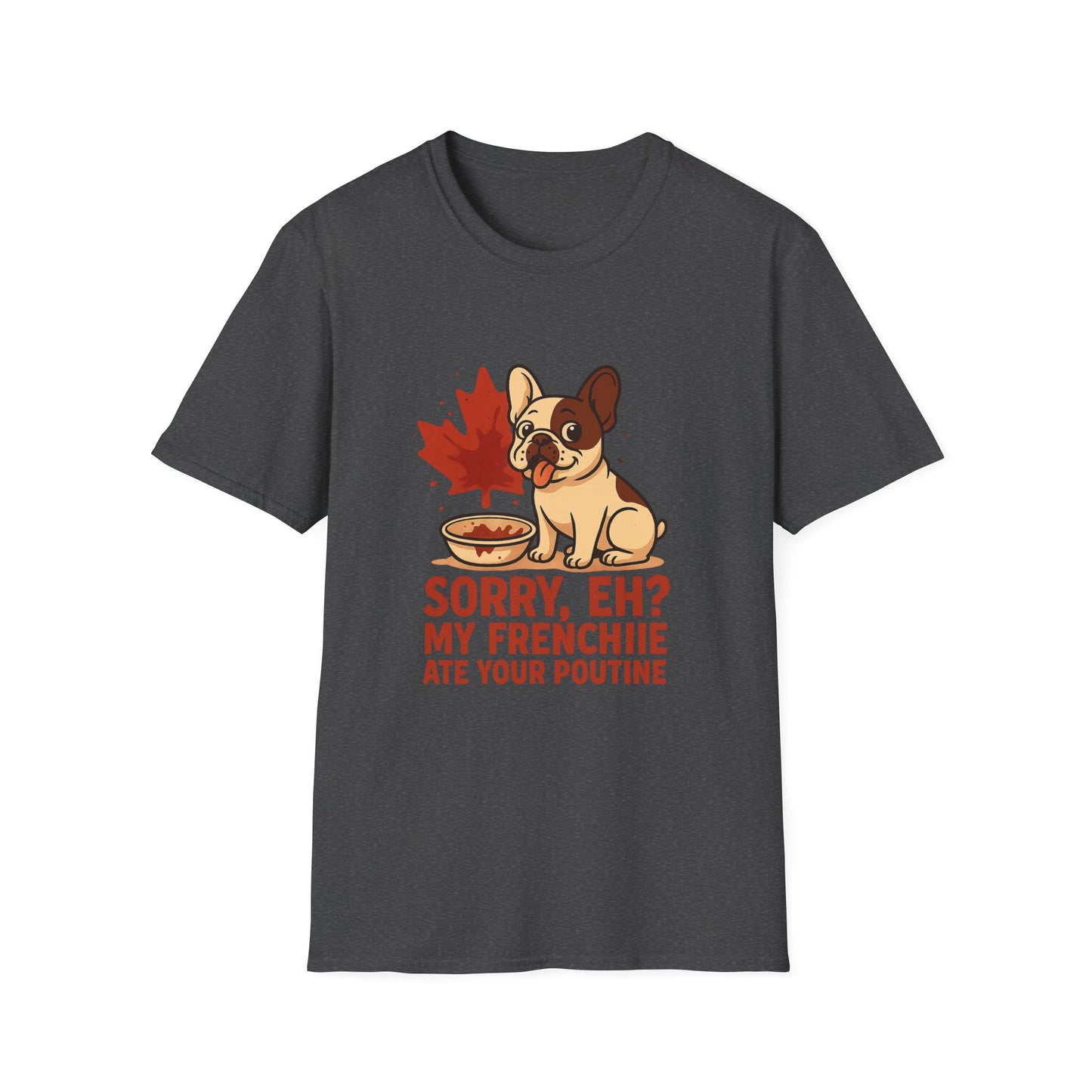 Sorry, Eh? My Frenchie Ate Your Poutine – Unisex Canada Dog Tee