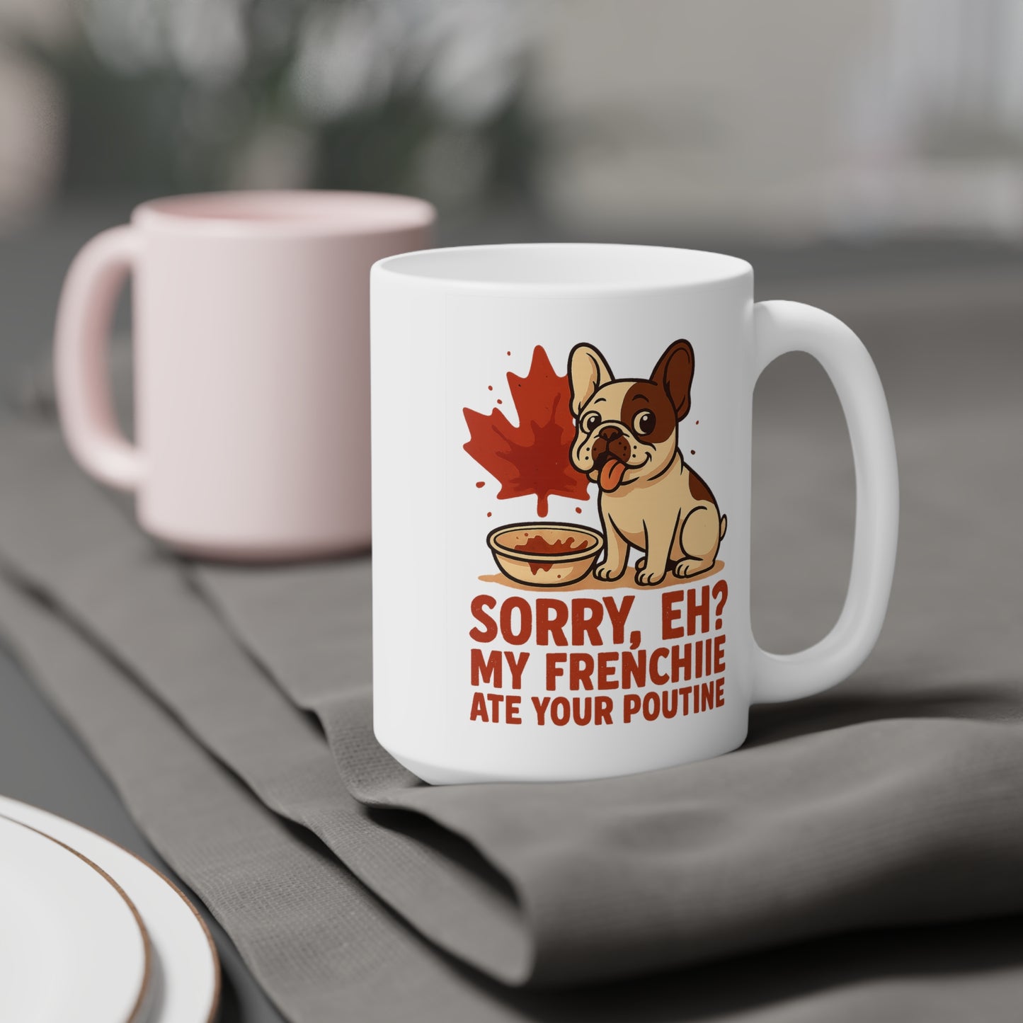 Sorry, Eh? My Frenchie Ate Your Poutine – Ceramic Mug (11 oz & 15 oz)