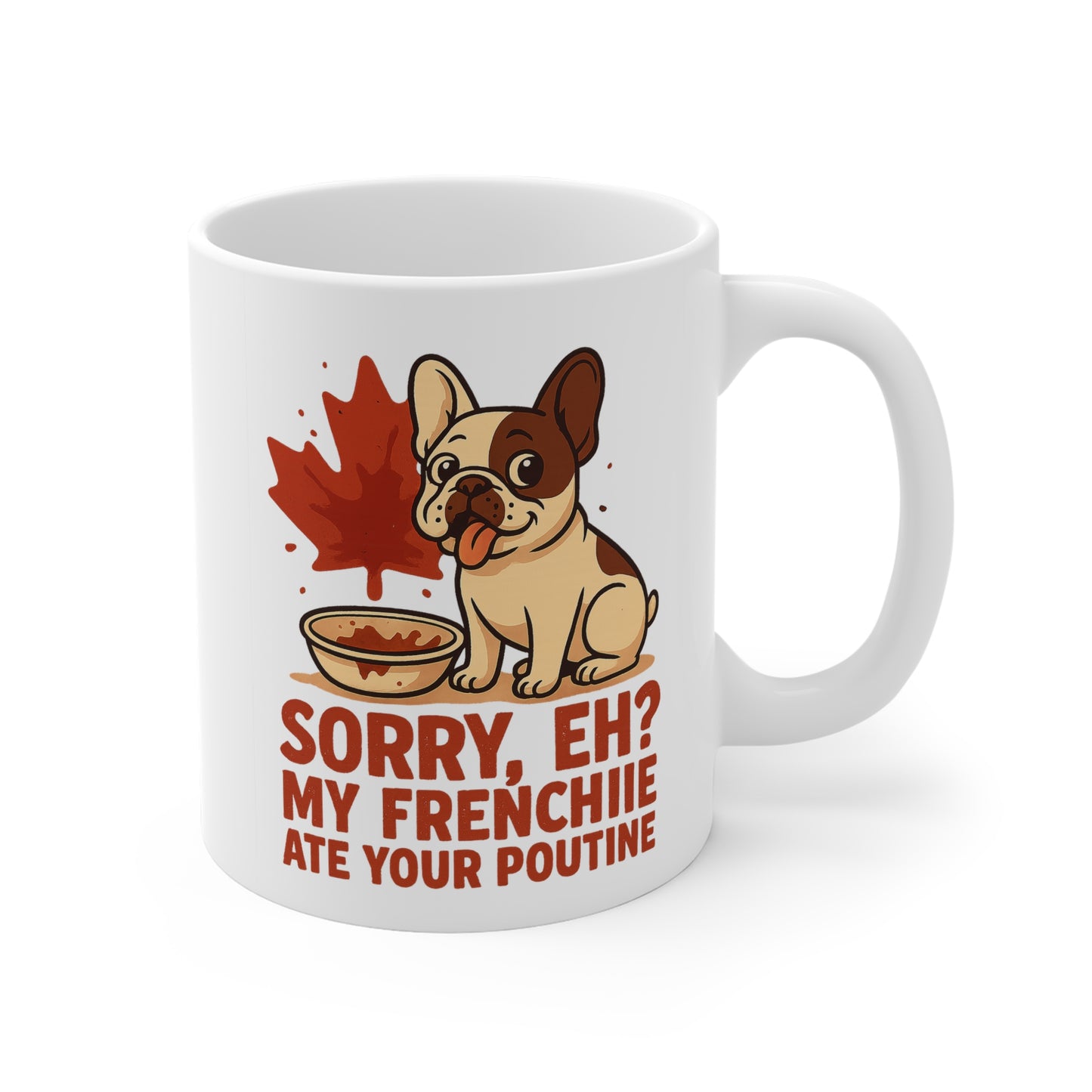Sorry, Eh? My Frenchie Ate Your Poutine – Ceramic Mug (11 oz & 15 oz)
