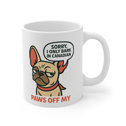 Sorry, I Only Bark in Canadian – Paws Off My Mug (11 oz & 15 oz)