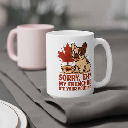 Sorry, Eh? My Frenchie Ate Your Poutine – Ceramic Mug (11 oz & 15 oz)
