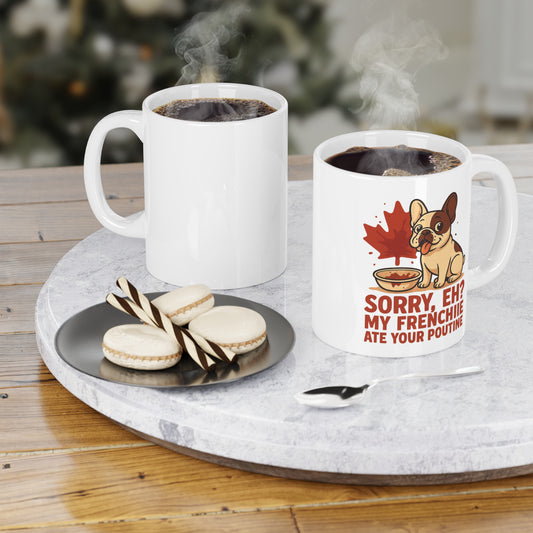 Sorry, Eh? My Frenchie Ate Your Poutine – Ceramic Mug (11 oz & 15 oz)